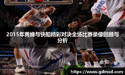 2015年黄蜂与快船精彩对决全场比赛录像回顾与分析